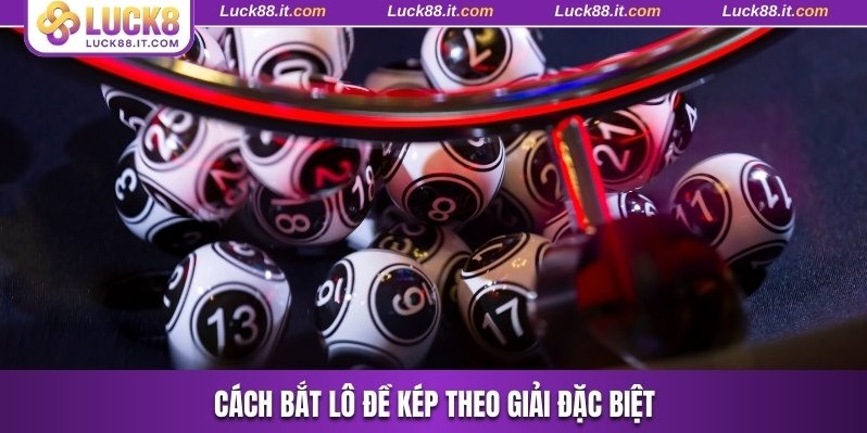 Cách bắt lô đề kép theo giải đặc biệt