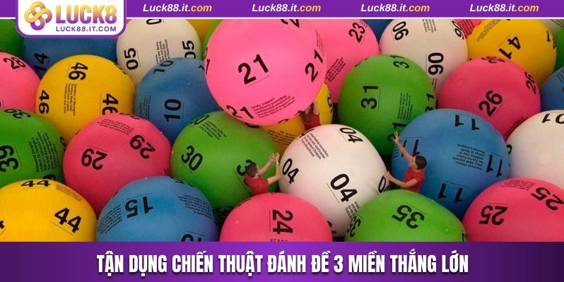 Tận dụng chiến thuật đánh đề 3 miền thắng lớn