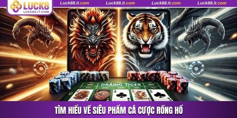 Tìm hiểu về siêu phẩm cá cược Rồng Hổ