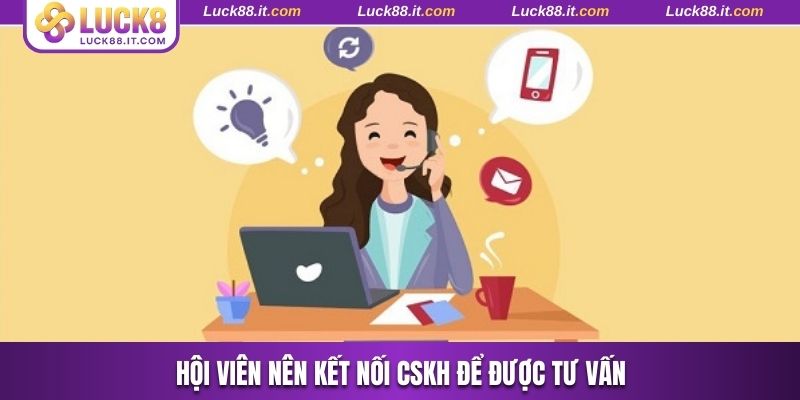 Hội viên nên kết nối CSKH để được tư vấn